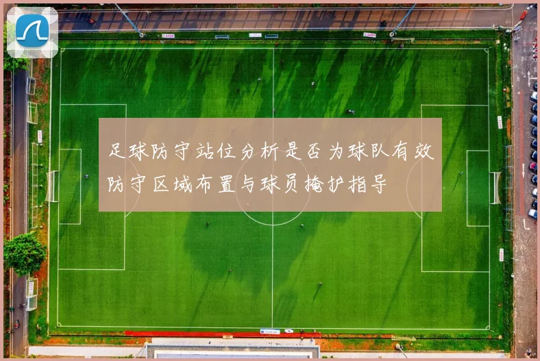 足球防守站位分析是否为球队有效防守区域布置与球员掩护指导