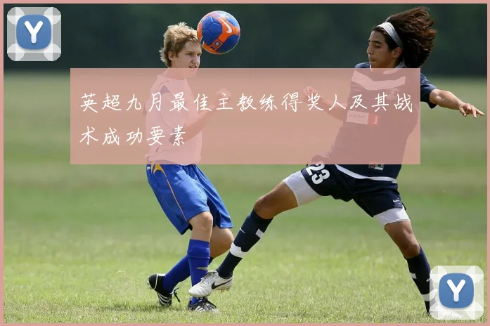 英超九月最佳主教练得奖人及其战术成功要素