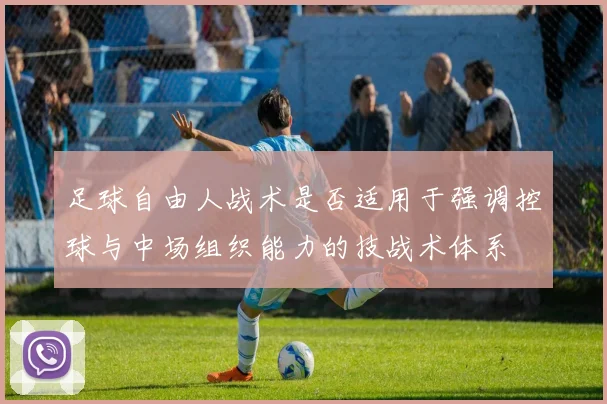 足球自由人战术是否适用于强调控球与中场组织能力的技战术体系